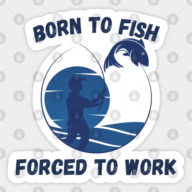 Born To Fish Forced To Work Sticker by Shop-now-4-U 